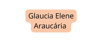 Glaucia Elene Araucária